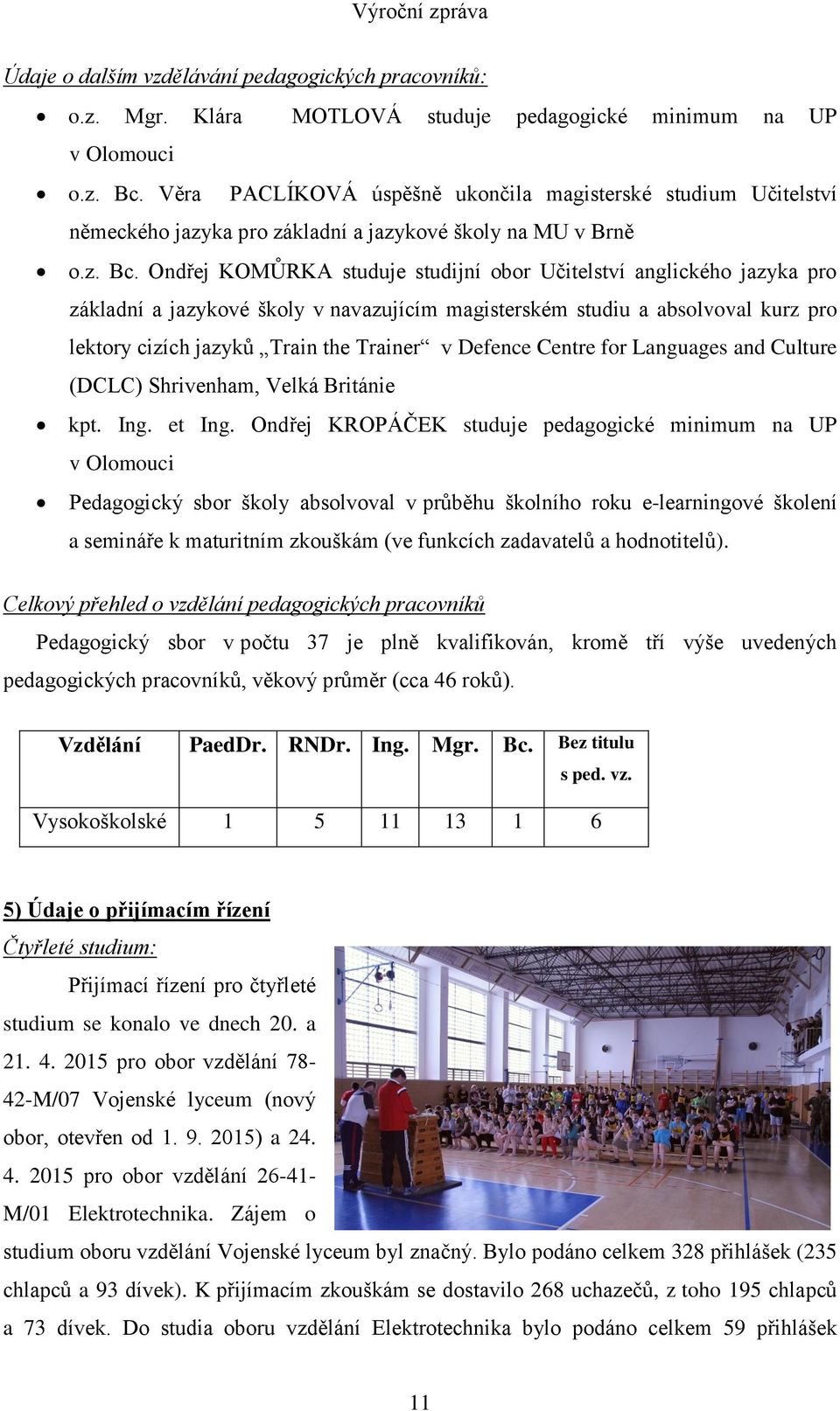 Ondřej KOMŮRKA studuje studijní obor Učitelství anglického jazyka pro základní a jazykové školy v navazujícím magisterském studiu a absolvoval kurz pro lektory cizích jazyků Train the Trainer v