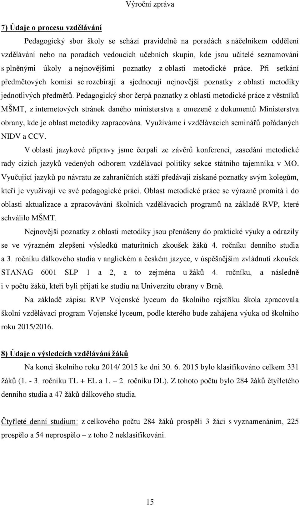 Pedagogický sbor čerpá poznatky z oblasti metodické práce z věstníků MŠMT, z internetových stránek daného ministerstva a omezeně z dokumentů Ministerstva obrany, kde je oblast metodiky zapracována.