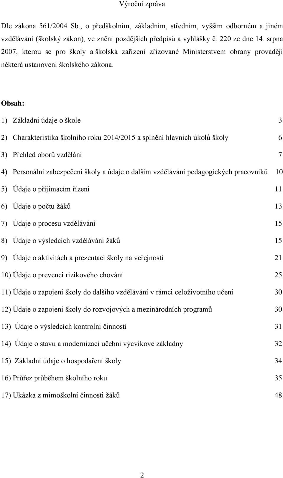 Obsah: 1) Základní údaje o škole 3 2) Charakteristika školního roku 2014/2015 a splnění hlavních úkolů školy 6 3) Přehled oborů vzdělání 7 4) Personální zabezpečení školy a údaje o dalším vzdělávání