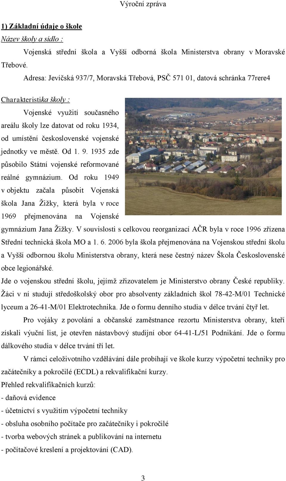 vojenské jednotky ve městě. Od 1. 9. 1935 zde působilo Státní vojenské reformované reálné gymnázium.