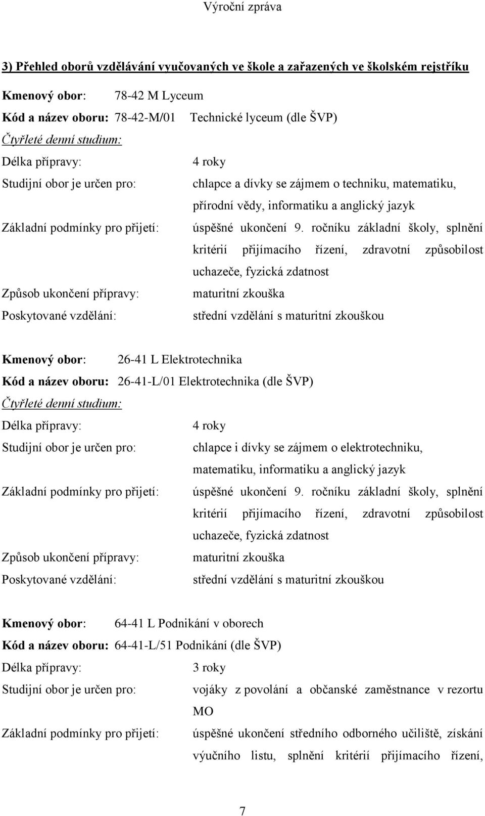 ročníku základní školy, splnění kritérií přijímacího řízení, zdravotní způsobilost uchazeče, fyzická zdatnost Způsob ukončení přípravy: maturitní zkouška Poskytované vzdělání: střední vzdělání s