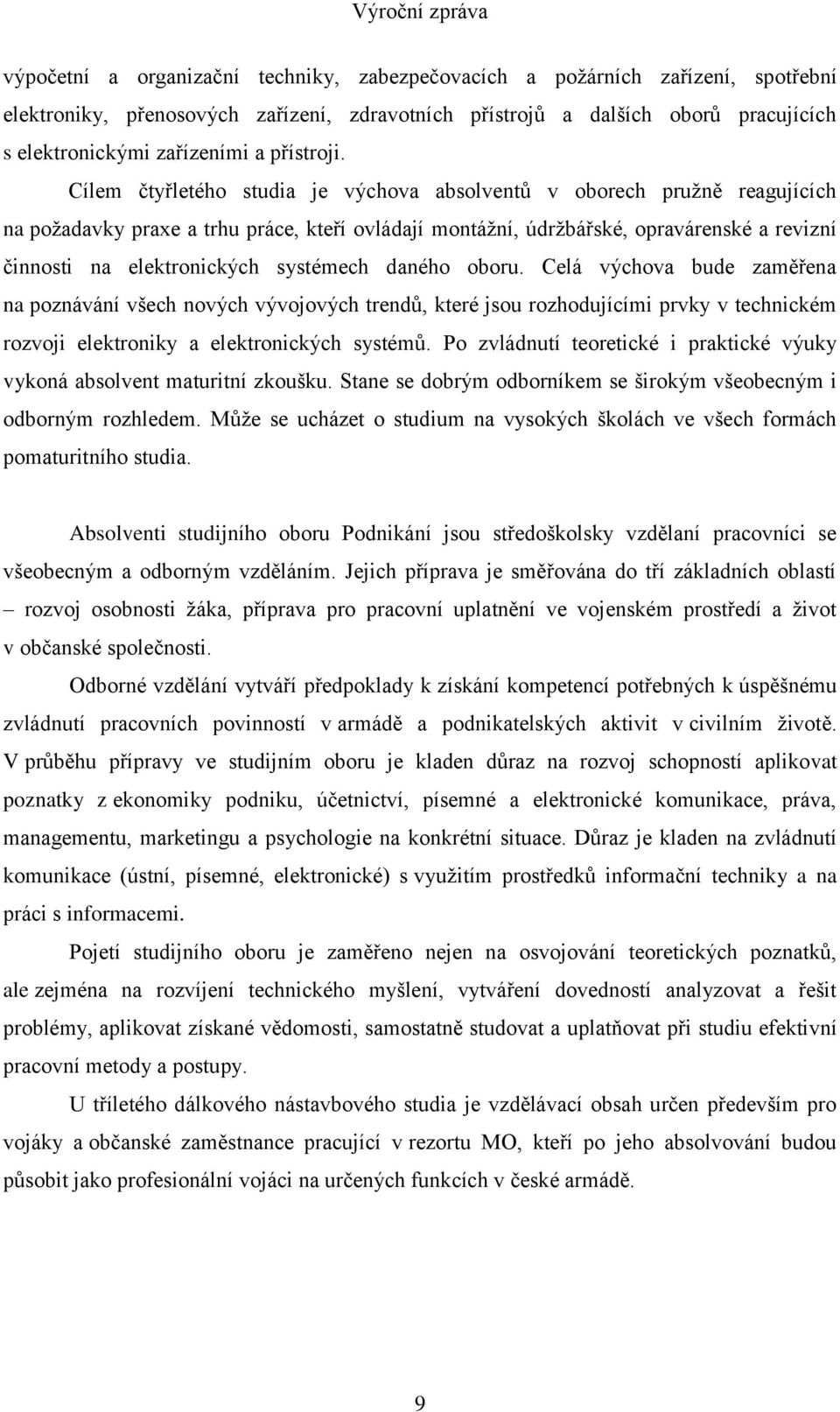 Cílem čtyřletého studia je výchova absolventů v oborech pružně reagujících na požadavky praxe a trhu práce, kteří ovládají montážní, údržbářské, opravárenské a revizní činnosti na elektronických