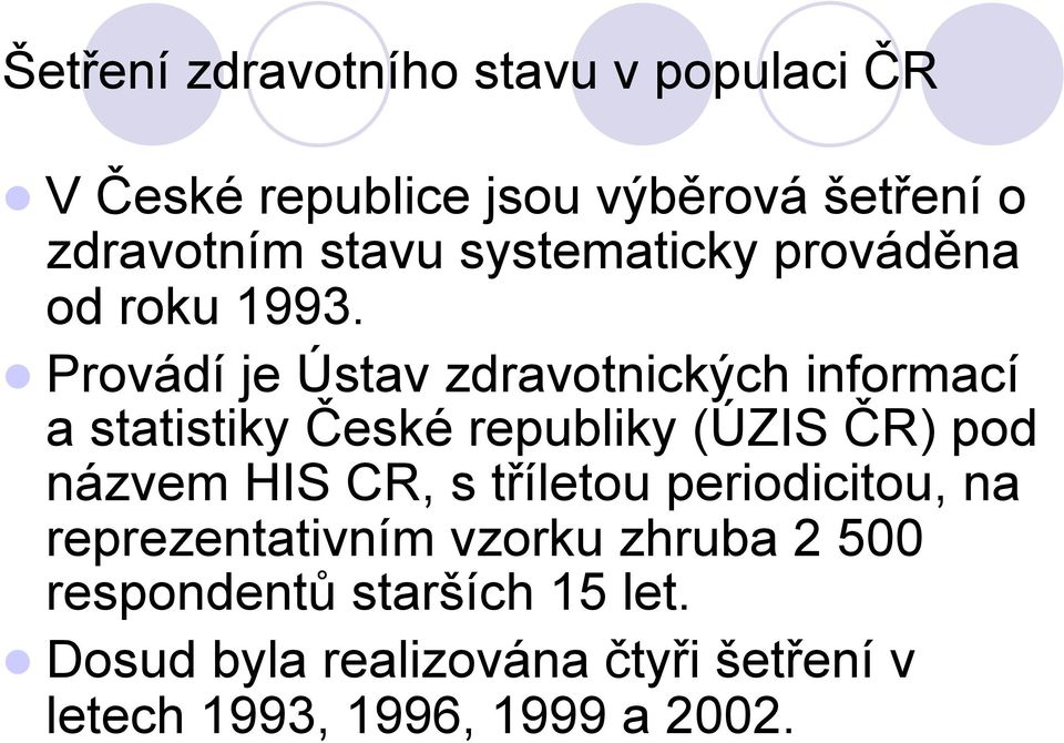 Provádí je Ústav zdravotnických informací a statistiky České republiky (ÚZIS ČR) pod názvem HIS