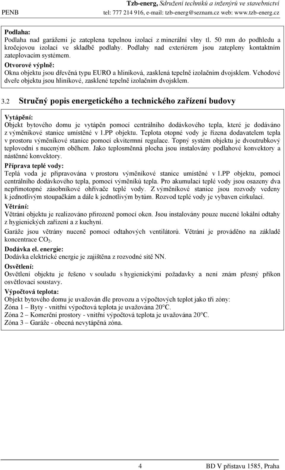 Vchodové dveře objektu jsou hliníkové, zasklené tepelně izolačním dvojsklem. 3.