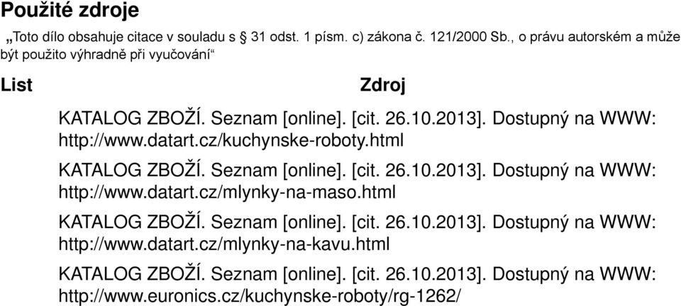 datart.cz/kuchynske-roboty.html KATALOG ZBOŽÍ. Seznam [online]. [cit. 26.10.2013]. Dostupný na WWW: http://www.datart.cz/mlynky-na-maso.
