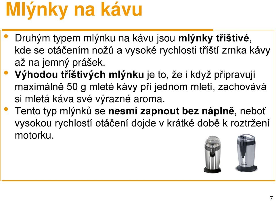 Výhodou tříštivých mlýnku je to, že i když připravují maximálně 50 g mleté kávy při jednom mletí,