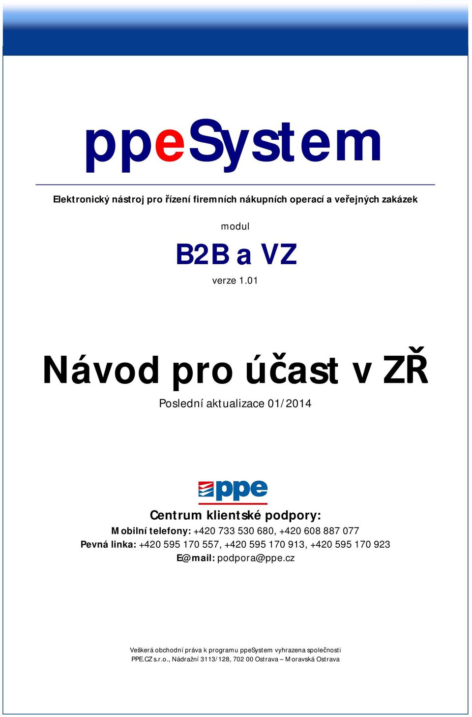 +420 595 170 557, +420 595 170 913, +420 595 170 923 E@mail: podpora@ppe.cz Veškerá obchodní práva k programu ppesystem vyhrazena společnosti PPE.