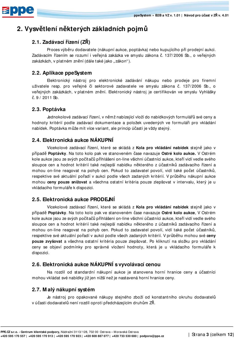 , o veřejných zakázkách, v platném znění (dále také jako zákon ). 2.2. Aplikace ppesystem Elektronický nástroj pro elektronické zadávání nákupu nebo prodeje pro firemní uživatele resp.