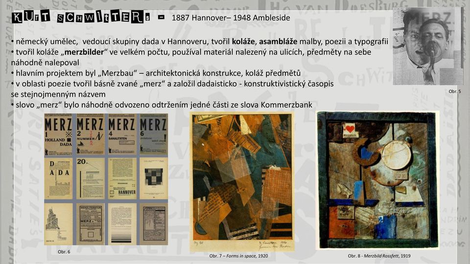 architektonická konstrukce, koláž předmětů v oblasti poezie tvořil básně zvané merz a založil dadaisticko - konstruktivistický časopis se