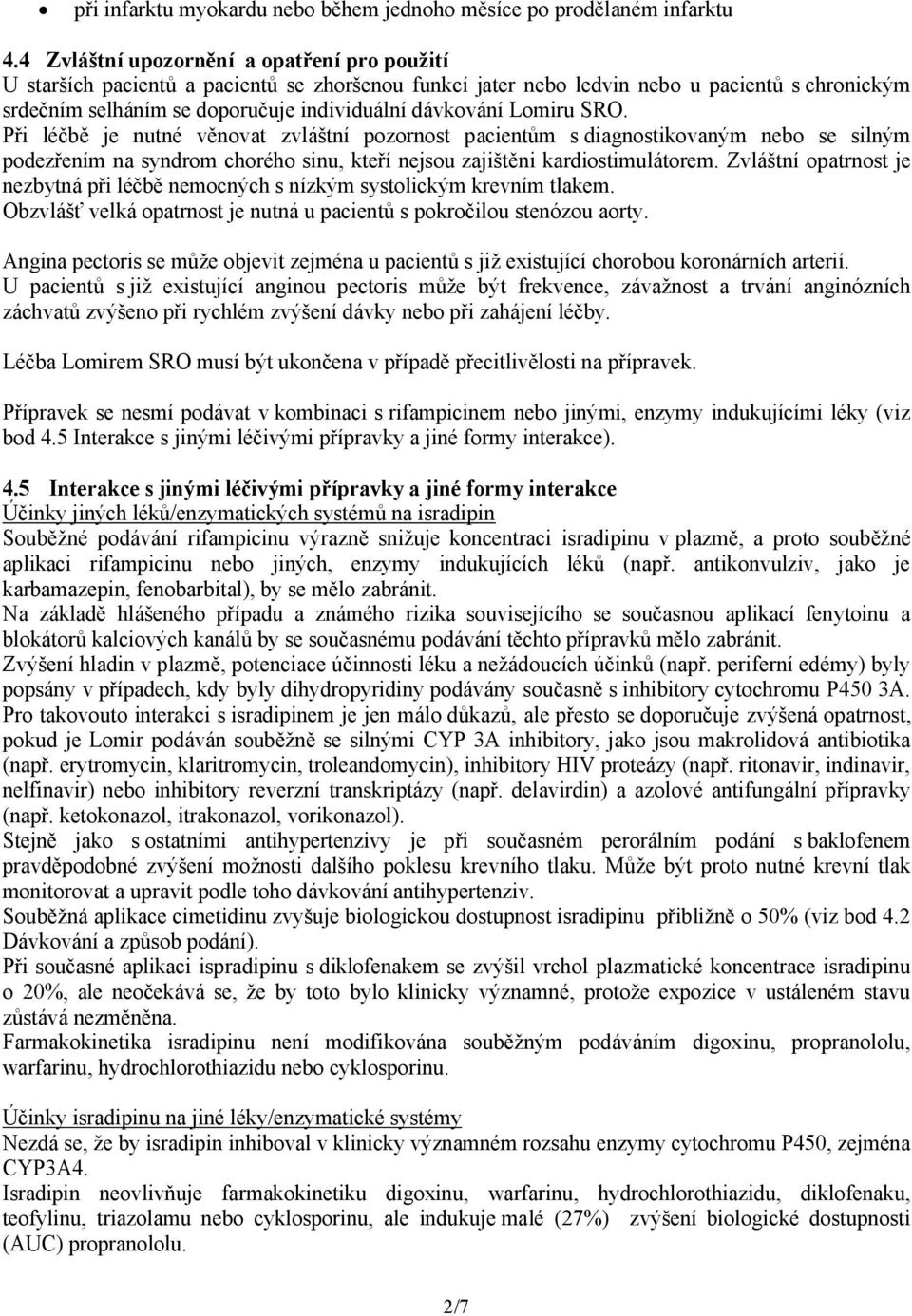 Lomiru SRO. Při léčbě je nutné věnovat zvláštní pozornost pacientům s diagnostikovaným nebo se silným podezřením na syndrom chorého sinu, kteří nejsou zajištěni kardiostimulátorem.
