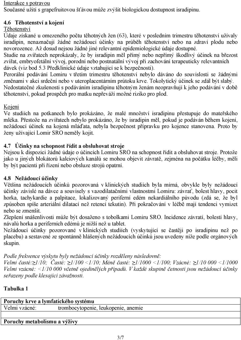 těhotenství nebo na zdraví plodu nebo novorozence. Až dosud nejsou žádné jiné relevantní epidemiologické údaje dostupné.
