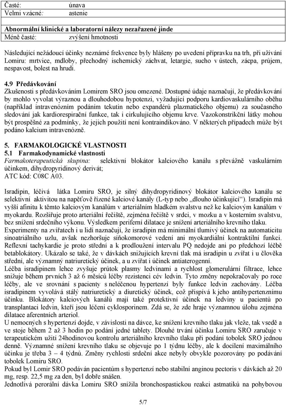 9 Předávkování Zkušenosti s předávkováním Lomirem SRO jsou omezené.
