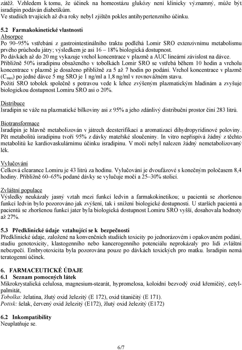 dostupnost. Po dávkách až do 20 mg vykazuje vrchol koncentrace v plazmě a AUC lineární závislost na dávce.