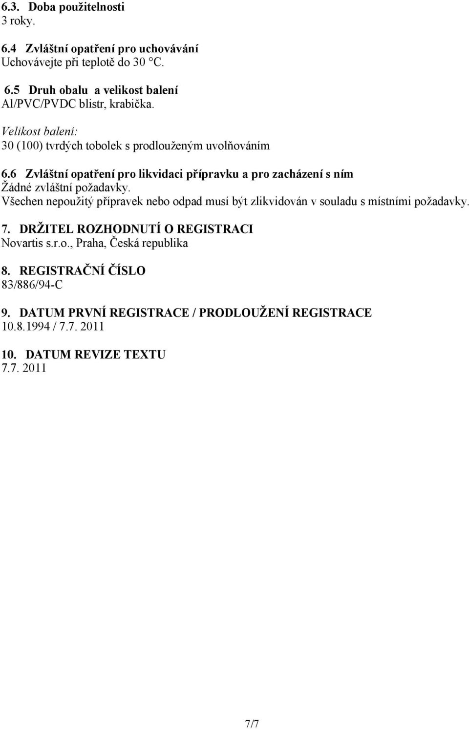 6 Zvláštní opatření pro likvidaci přípravku a pro zacházení s ním Žádné zvláštní požadavky.