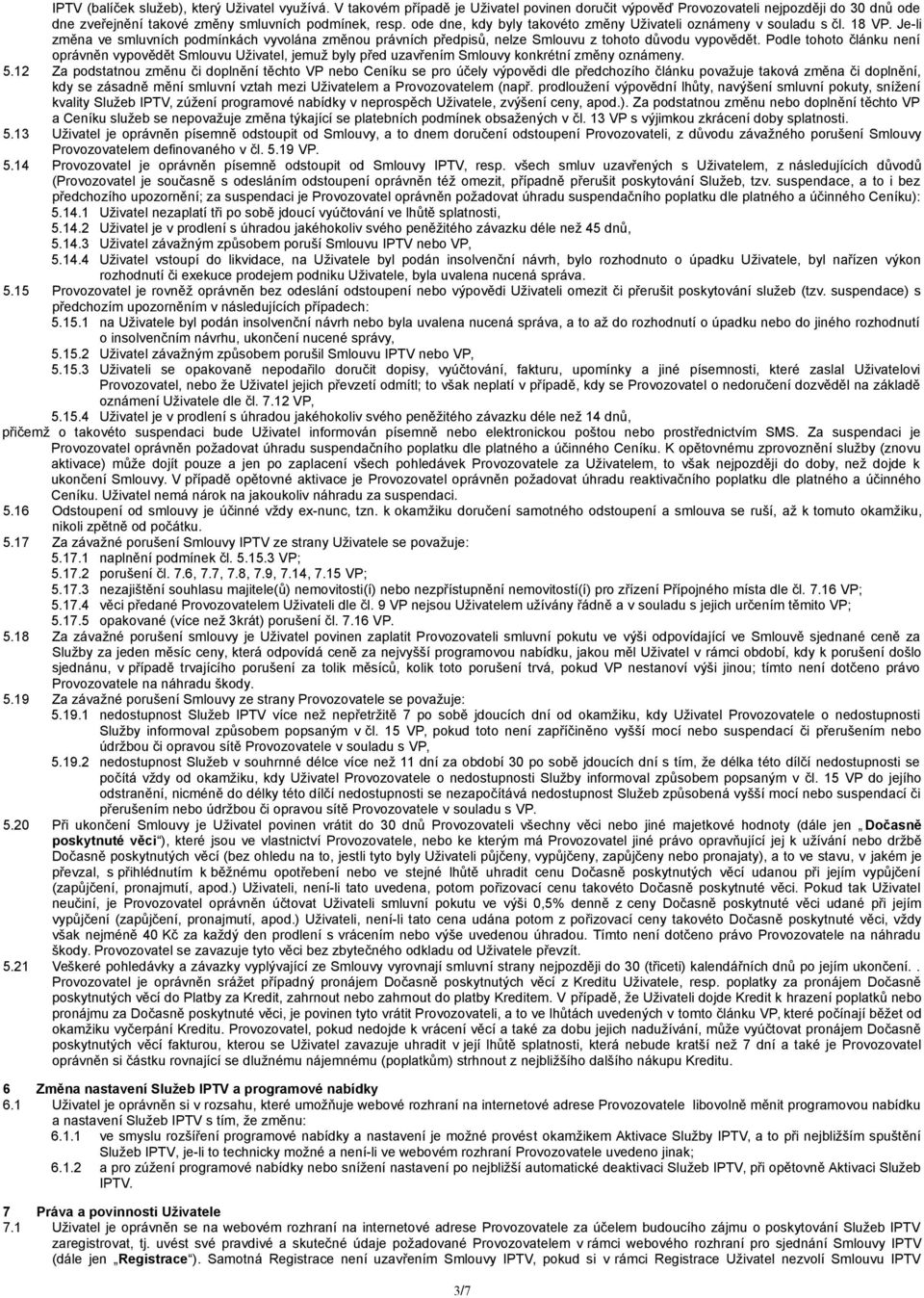 Podle tohoto článku není oprávněn vypovědět Smlouvu Uživatel, jemuž byly před uzavřením Smlouvy konkrétní změny oznámeny. 5.