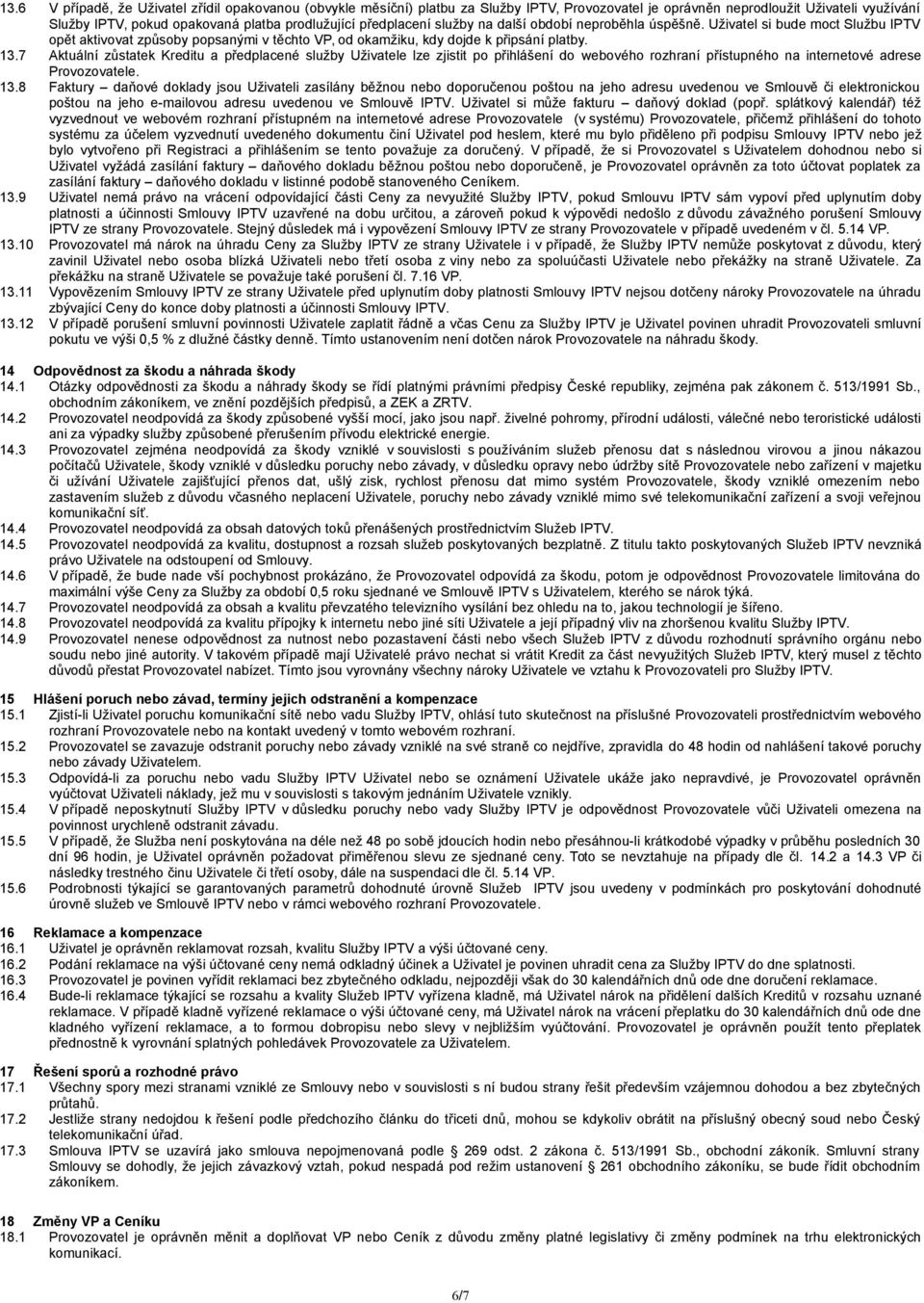 7 Aktuální zůstatek Kreditu a předplacené služby Uživatele lze zjistit po přihlášení do webového rozhraní přístupného na internetové adrese Provozovatele. 13.