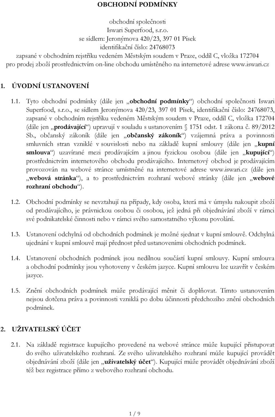 172704 pro prodej zboží prostřednictvím on-line obchodu umístěného na internetové adrese www.iswari.cz 1. ÚVODNÍ USTANOVENÍ 1.1. Tyto obchodní podmínky (dále jen obchodní podmínky ) obchodní společnosti Iswari Superfood, s.