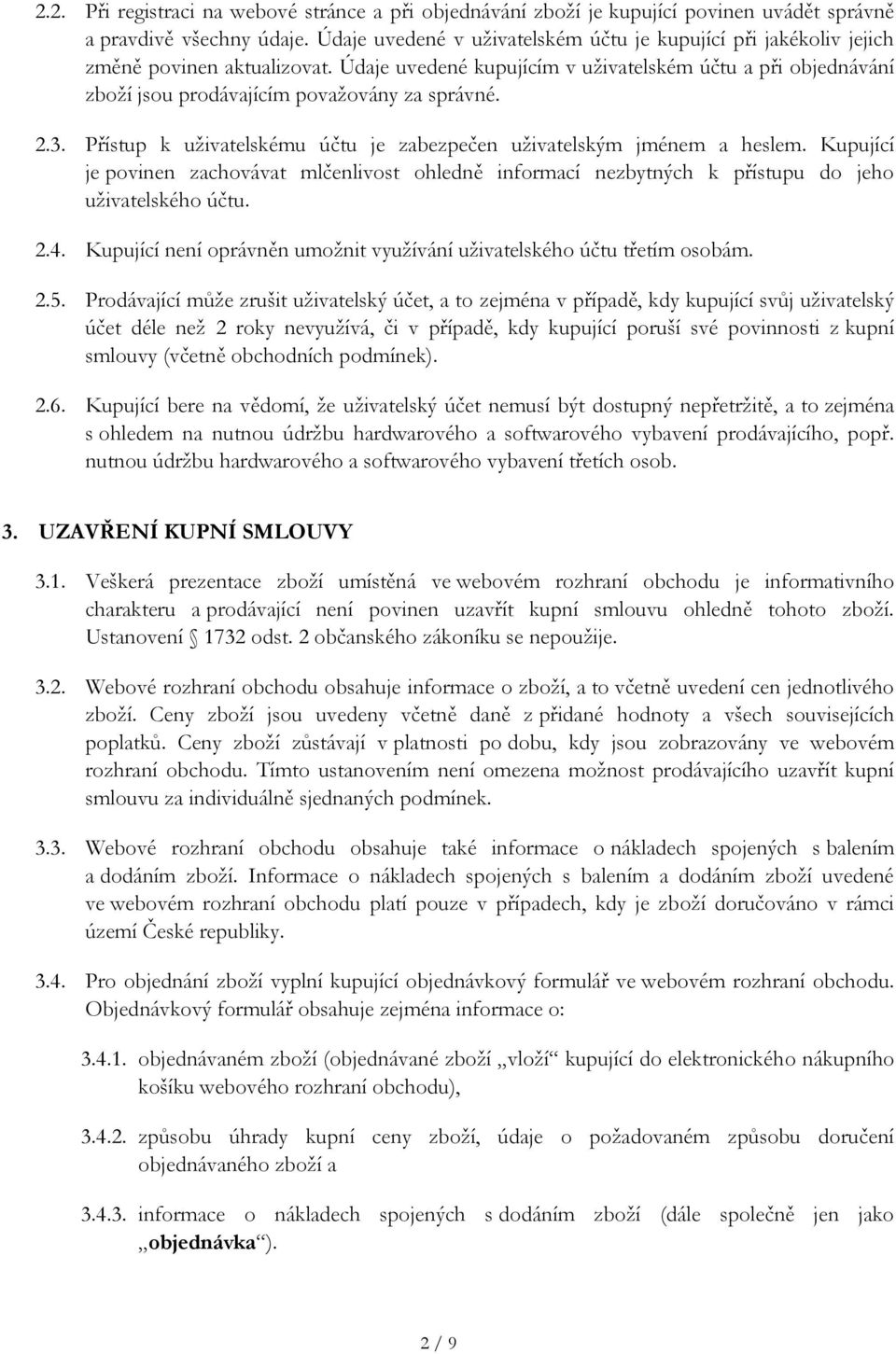 Údaje uvedené kupujícím v uživatelském účtu a při objednávání zboží jsou prodávajícím považovány za správné. 2.3. Přístup k uživatelskému účtu je zabezpečen uživatelským jménem a heslem.