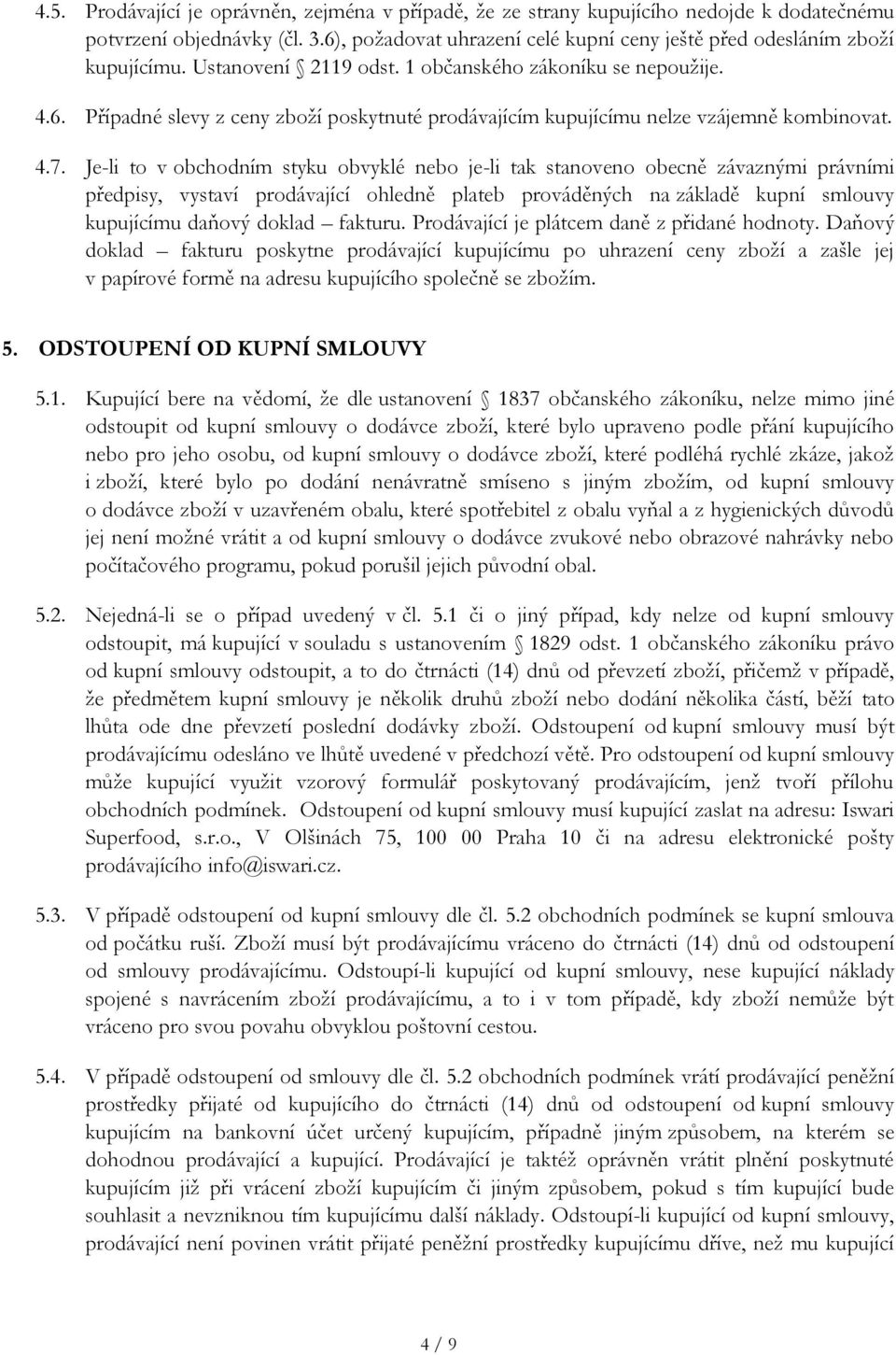Je-li to v obchodním styku obvyklé nebo je-li tak stanoveno obecně závaznými právními předpisy, vystaví prodávající ohledně plateb prováděných na základě kupní smlouvy kupujícímu daňový doklad