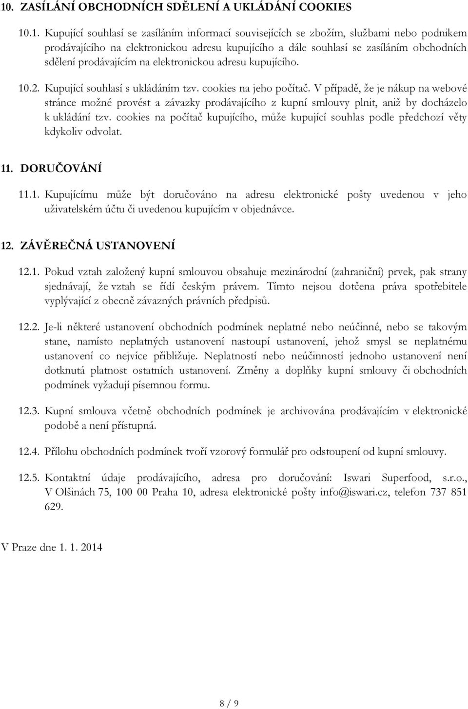 V případě, že je nákup na webové stránce možné provést a závazky prodávajícího z kupní smlouvy plnit, aniž by docházelo k ukládání tzv.