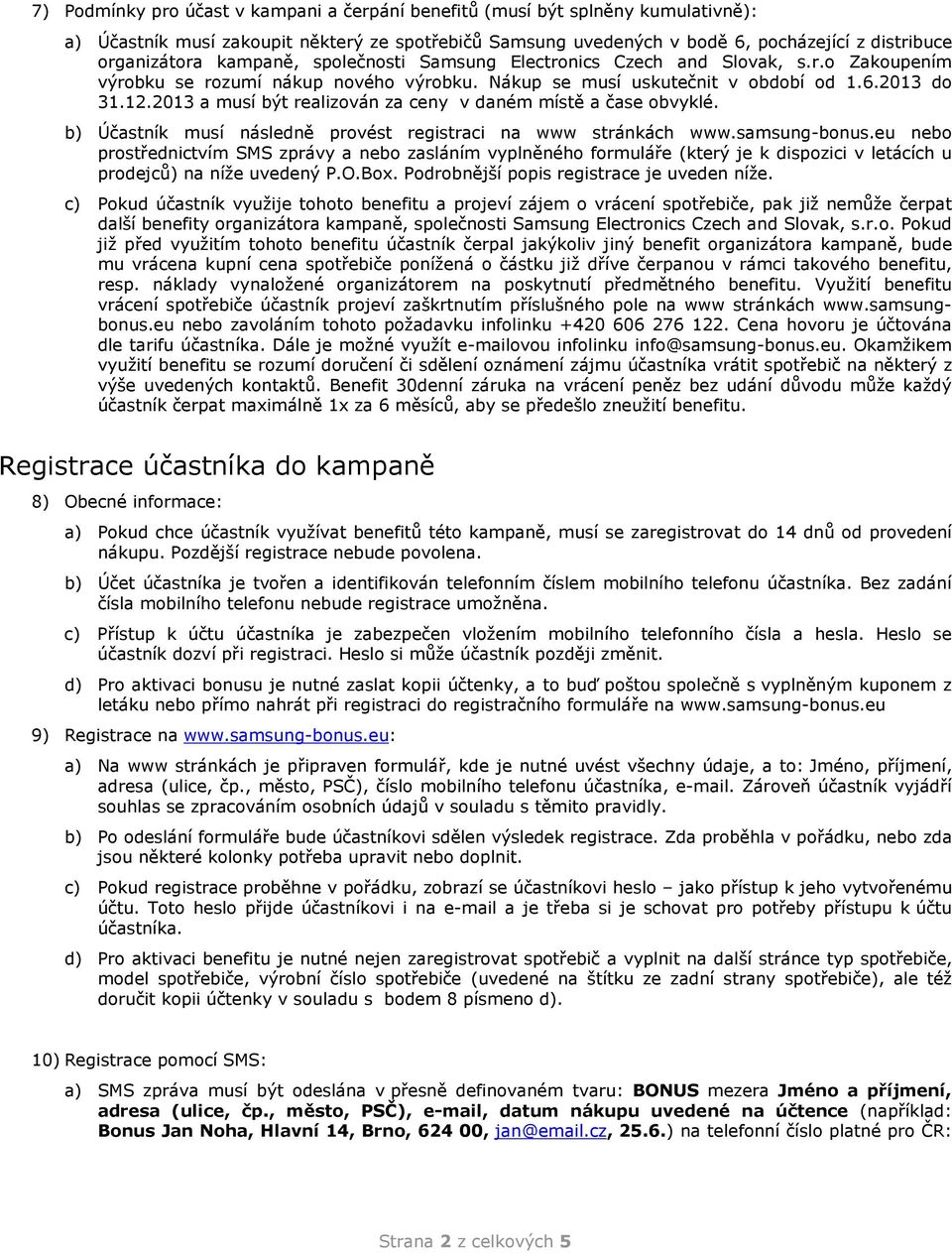 2013 a musí být realizován za ceny v daném místě a čase obvyklé. b) Účastník musí následně provést registraci na www stránkách www.samsung-bonus.