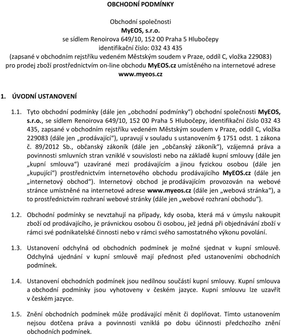 ečnosti MyEOS, s.r.o. se sídlem Renoirova 649/10, 152 00 Praha 5 Hlubočepy identifikační číslo: 032 43 435 (zapsané v obchodním rejstříku vedeném Městským soudem v Praze, oddíl C, vložka 229083) pro