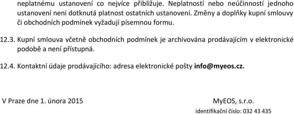 Změny a doplňky kupní smlouvy či obchodních podmínek vyžadují písemnou formu. 12.3.