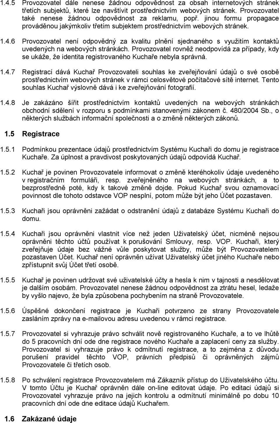 6 Provozovatel není odpovědný za kvalitu plnění sjednaného s využitím kontaktů uvedených na webových stránkách.