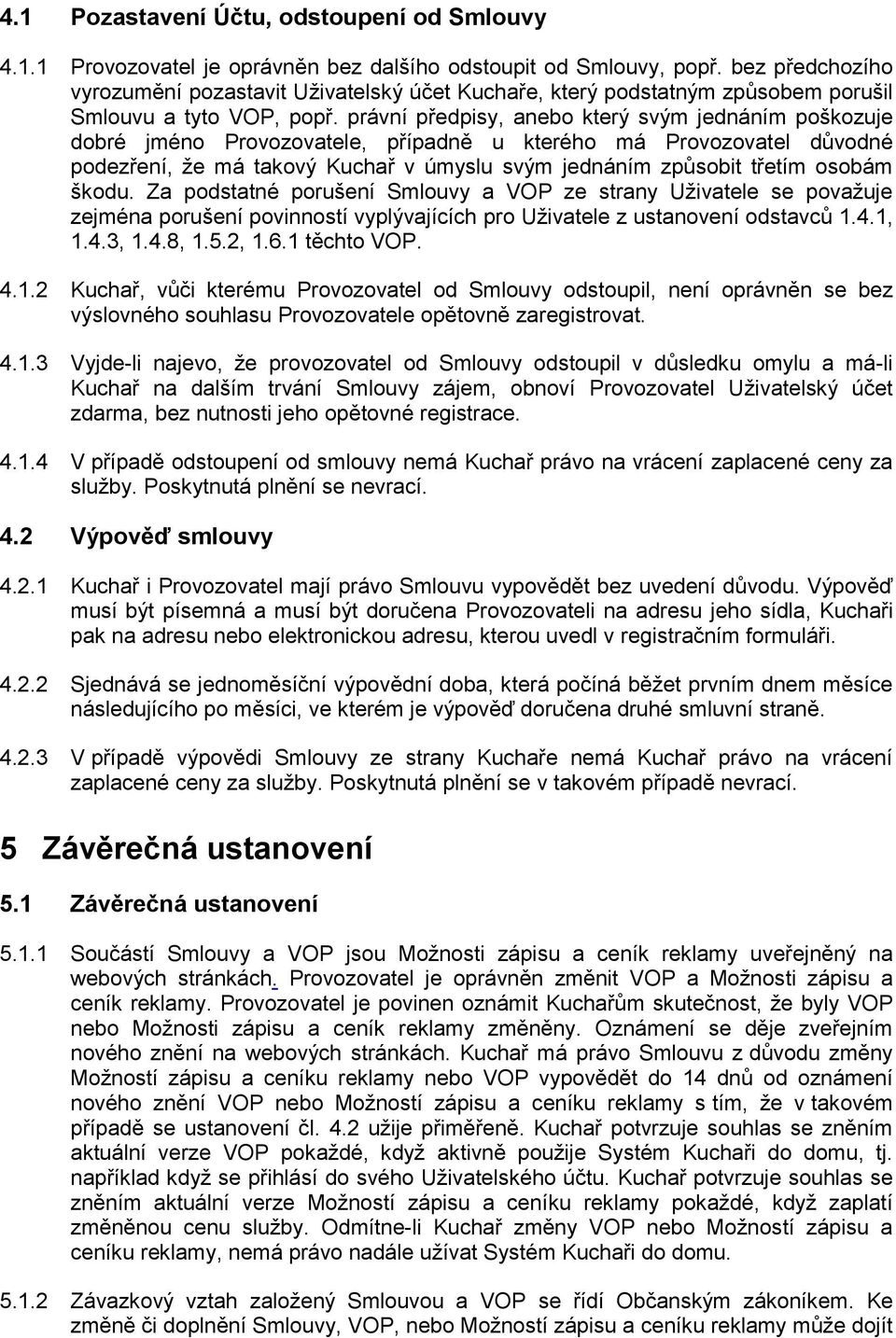 právní předpisy, anebo který svým jednáním poškozuje dobré jméno Provozovatele, případně u kterého má Provozovatel důvodné podezření, že má takový Kuchař v úmyslu svým jednáním způsobit třetím osobám