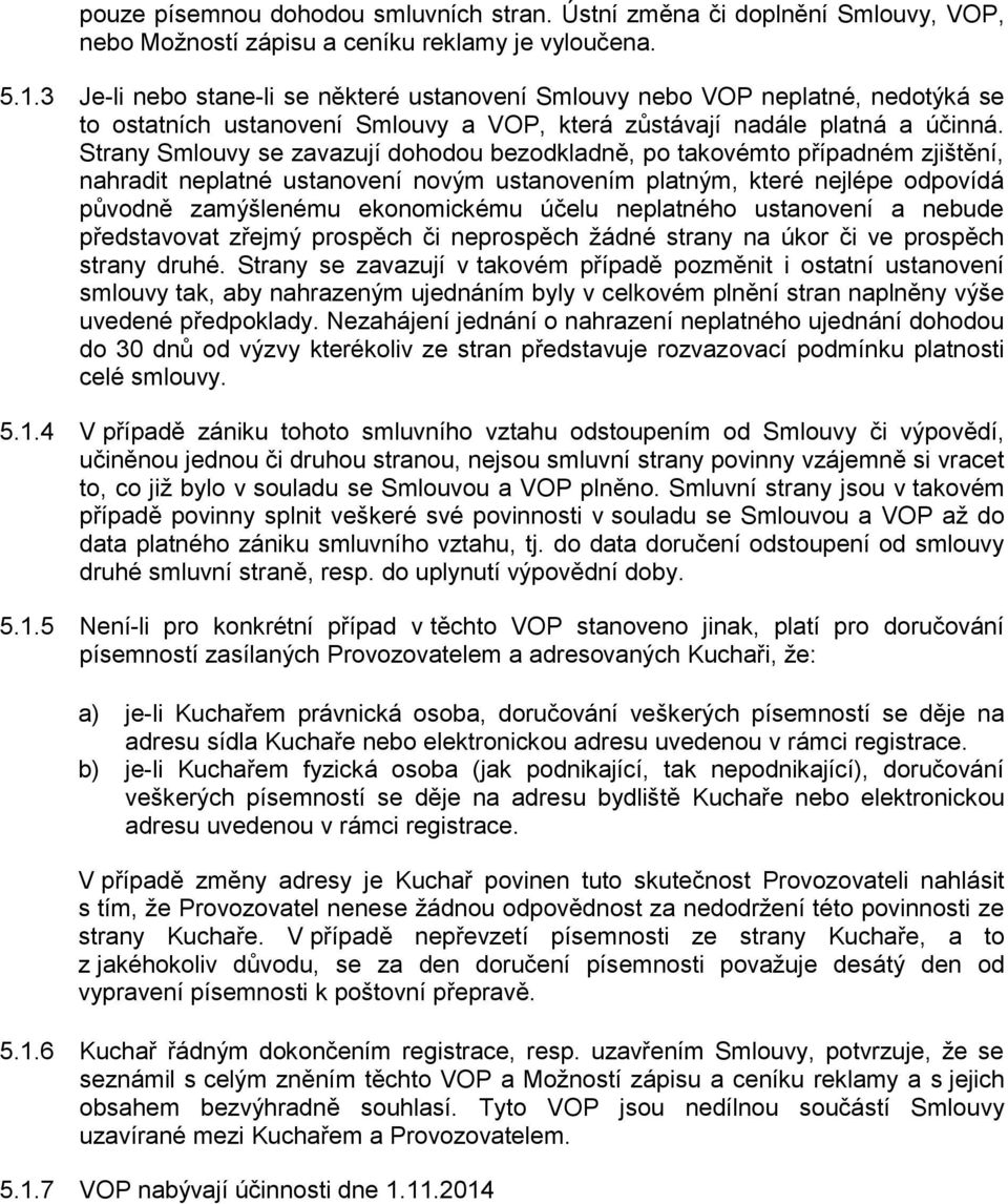 Strany Smlouvy se zavazují dohodou bezodkladně, po takovémto případném zjištění, nahradit neplatné ustanovení novým ustanovením platným, které nejlépe odpovídá původně zamýšlenému ekonomickému účelu