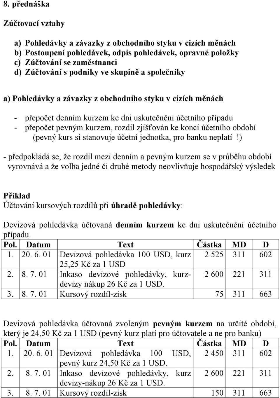 účetního období (pevný kurs si stanovuje účetní jednotka, pro banku neplatí!