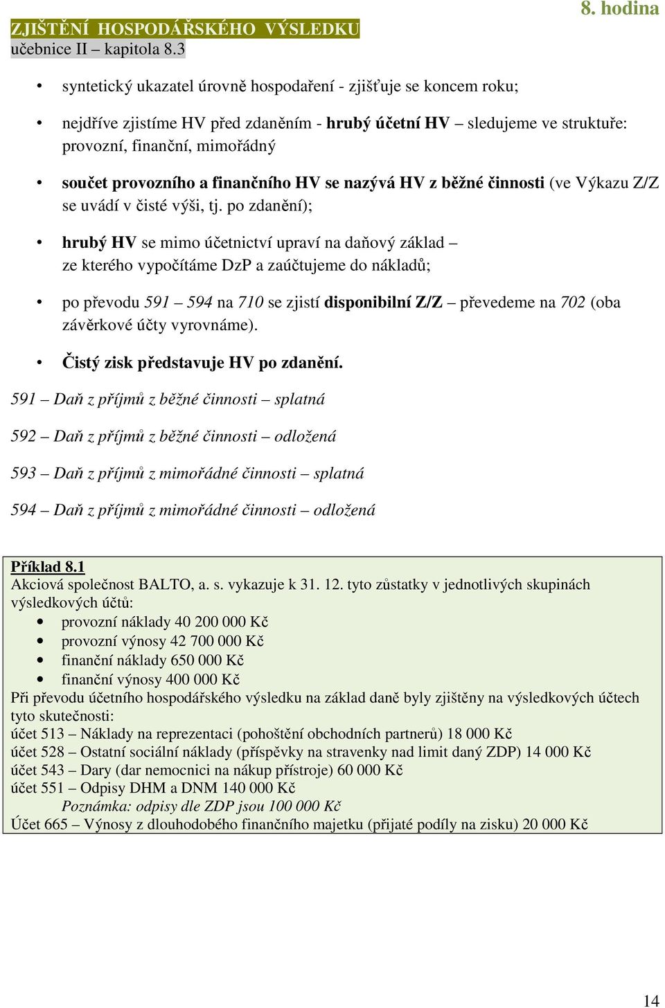 finančního HV se nazývá HV z běžné činnosti (ve Výkazu Z/Z se uvádí v čisté výši, tj.