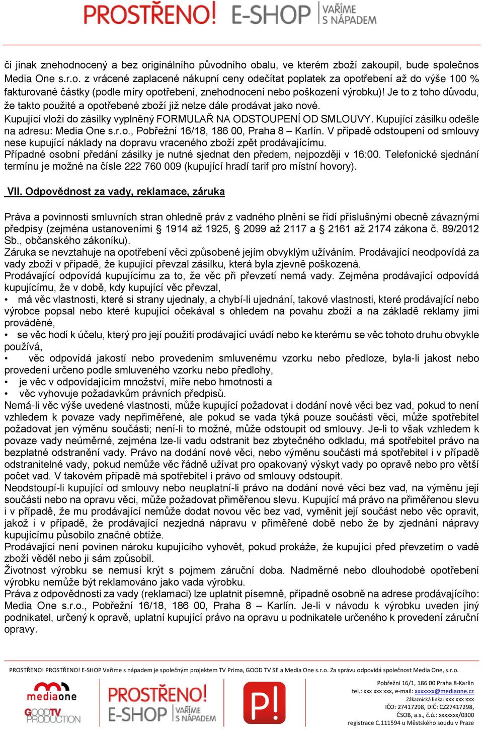 Kupující zásilku odešle na adresu: Media One s.r.o., Pobřežní 16/18, 186 00, Praha 8 Karlín. V případě odstoupení od smlouvy nese kupující náklady na dopravu vraceného zboží zpět prodávajícímu.