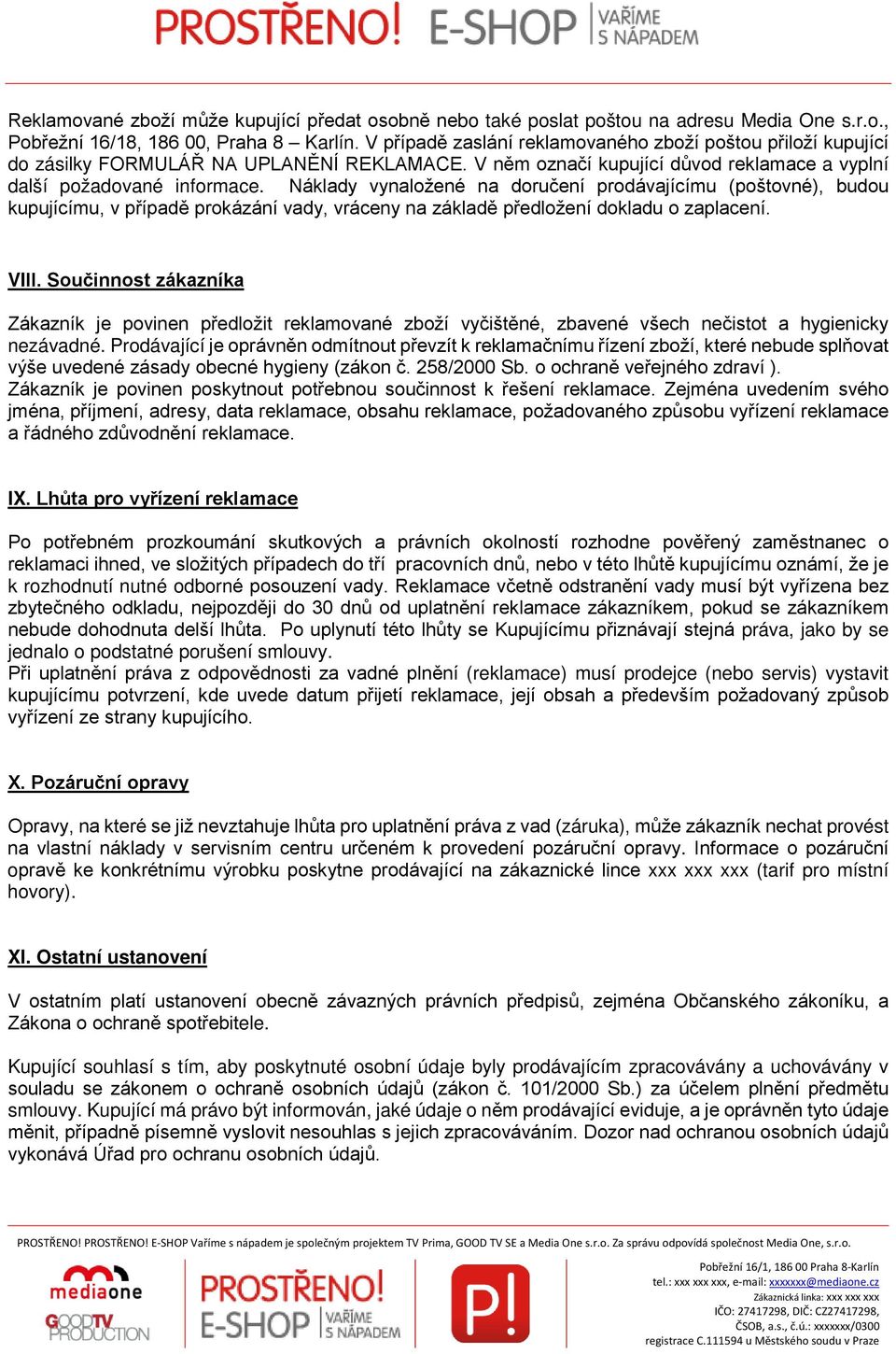 Náklady vynaložené na doručení prodávajícímu (poštovné), budou kupujícímu, v případě prokázání vady, vráceny na základě předložení dokladu o zaplacení. VIII.