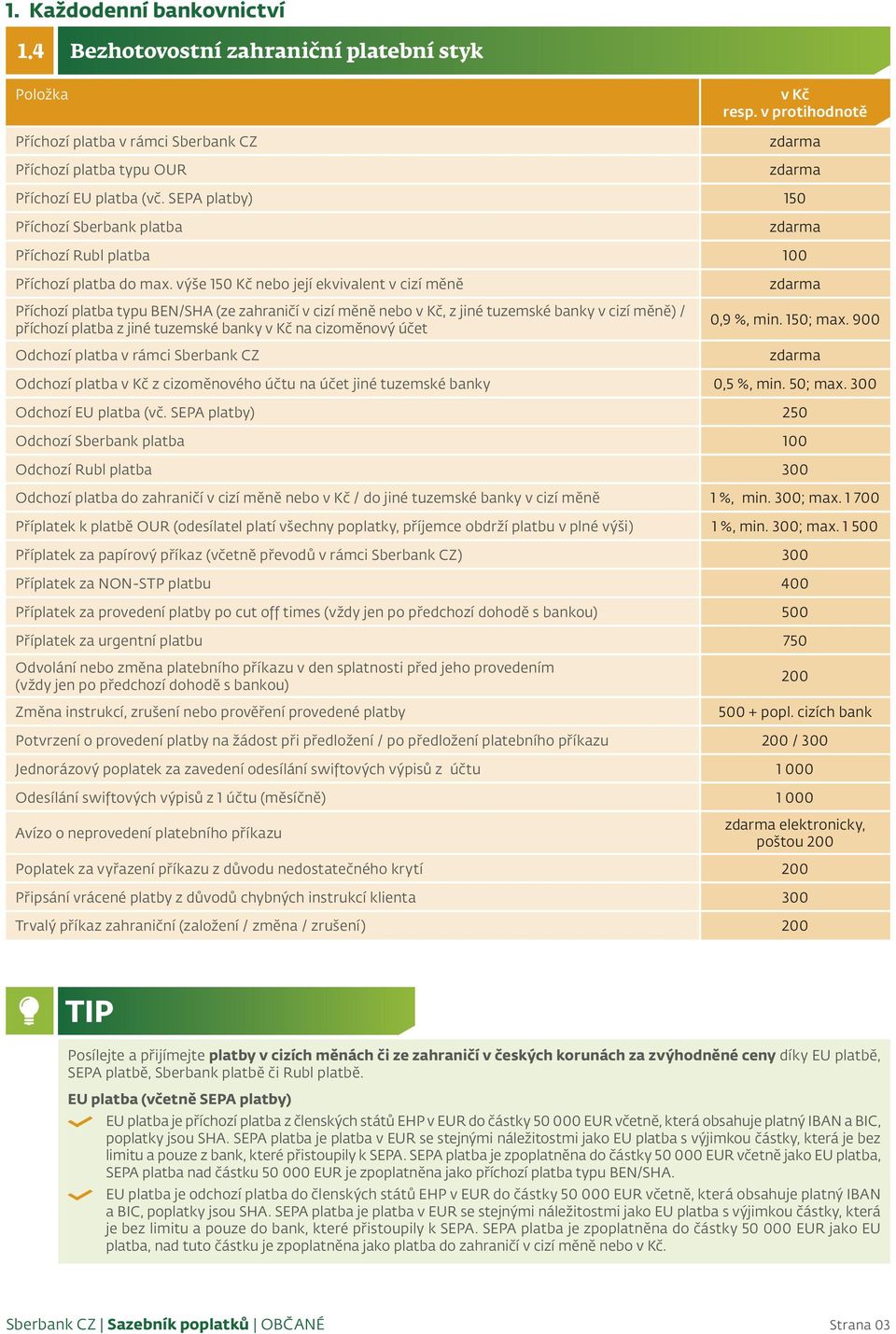výše 150 Kč nebo její ekvivalent v cizí měně Příchozí platba typu BEN/SHA (ze zahraničí v cizí měně nebo, z jiné tuzemské banky v cizí měně) / příchozí platba z jiné tuzemské banky na cizoměnový účet