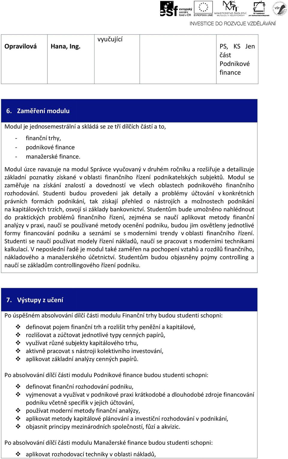 Modul úzce navazuje na modul Správce vyučovaný v druhém ročníku a rozšiřuje a detailizuje základní poznatky získané v oblasti finančního řízení podnikatelských subjektů.