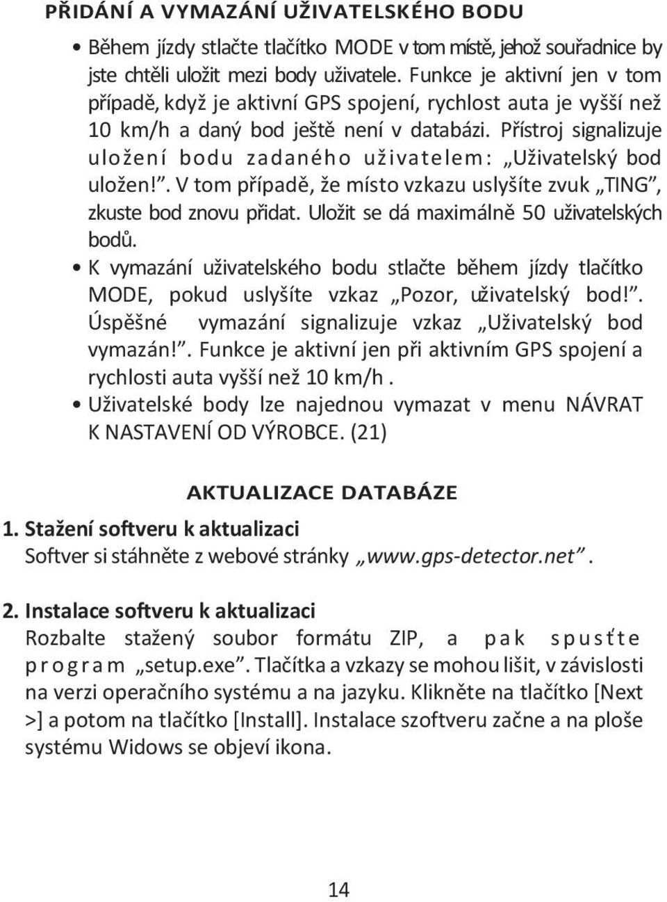 Přístroj signalizuje uložení bodu zadaného uživatelem : Uživatelský bod uložen!. V tom případě, že místo vzkazu uslyšíte zvuk TING, zkuste bod znovu přidat.