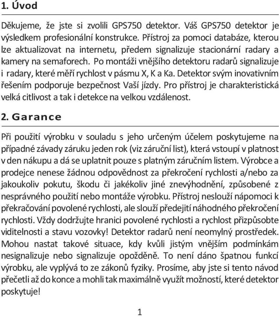 Po montáži vnějšího detektoru radarů signalizuje i radary, které měří rychlost v pásmu X, K a Ka. Detektor svým inovativním řešením podporuje bezpečnost Vaší jízdy.