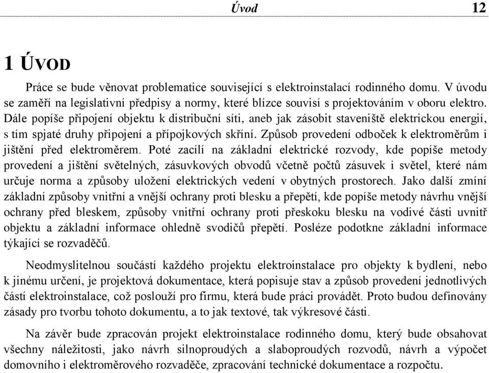 Dále popíše připojení objektu k distribuční síti, aneb jak zásobit staveniště elektrickou energií, s tím spjaté druhy připojení a přípojkových skříní.