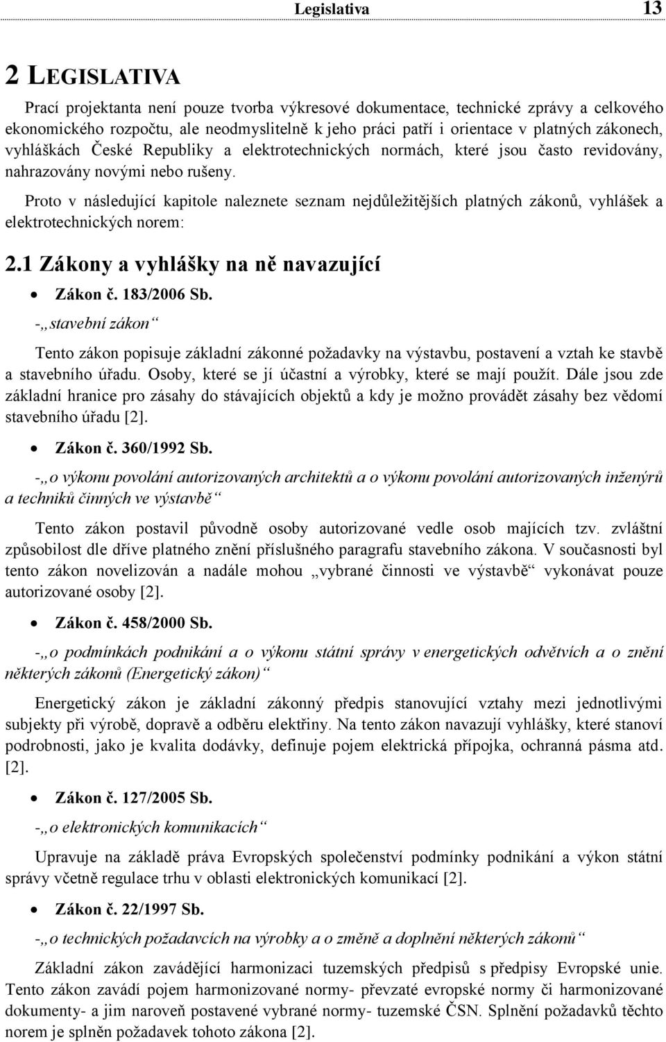 Proto v následující kapitole naleznete seznam nejdůležitějších platných zákonů, vyhlášek a elektrotechnických norem: 2.1 Zákony a vyhlášky na ně navazující Zákon č. 183/2006 Sb.