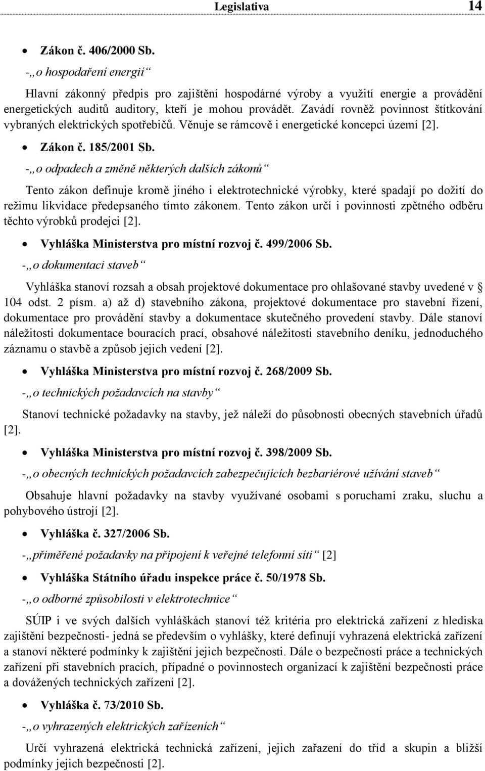 Zavádí rovněž povinnost štítkování vybraných elektrických spotřebičů. Věnuje se rámcově i energetické koncepci území [2]. Zákon č. 185/2001 Sb.