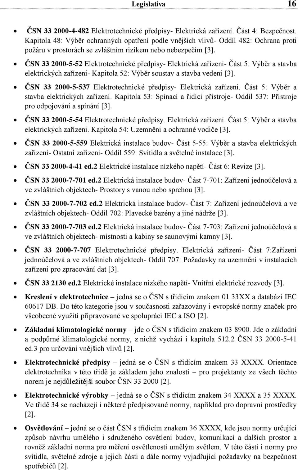 ČSN 33 2000-5-52 Elektrotechnické předpisy- Elektrická zařízení- Část 5: Výběr a stavba elektrických zařízení- Kapitola 52: Výběr soustav a stavba vedení [3].