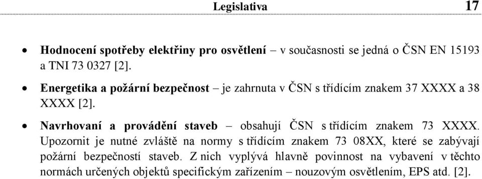 Navrhovaní a provádění staveb obsahují ČSN s třídícím znakem 73 XXXX.