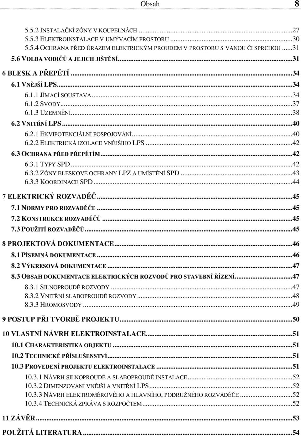 .. 40 6.2.2 ELEKTRICKÁ IZOLACE VNĚJŠÍHO LPS... 42 6.3 OCHRANA PŘED PŘEPĚTÍM... 42 6.3.1 TYPY SPD... 42 6.3.2 ZÓNY BLESKOVÉ OCHRANY LPZ A UMÍSTĚNÍ SPD... 43 6.3.3 KOORDINACE SPD.