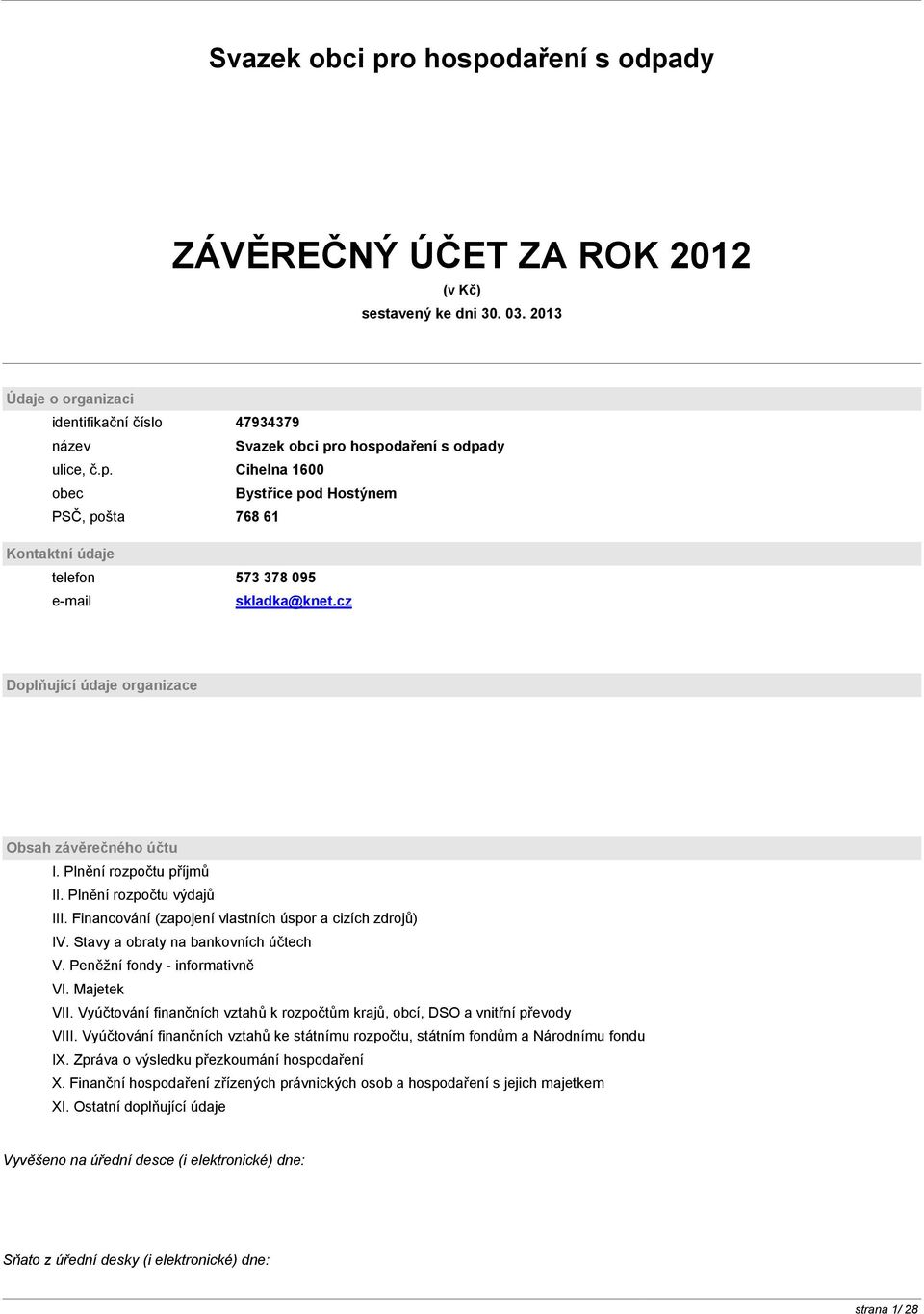 cz Doplňující údaje organizace Obsah závěrečného účtu I. Plnění rozpočtu příjmů II. Plnění rozpočtu výdajů III. Financování (zapojení vlastních úspor a cizích zdrojů) IV.
