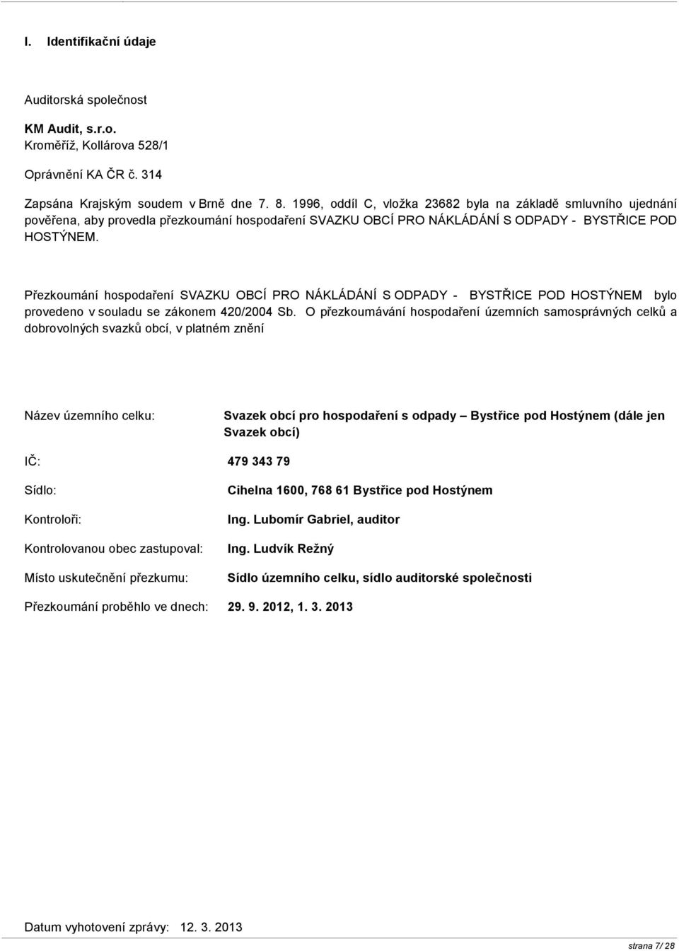 Přezkoumání hospodaření SVAZKU OBCÍ PRO NÁKLÁDÁNÍ S ODPADY - BYSTŘICE POD HOSTÝNEM bylo provedeno v souladu se zákonem 420/2004 Sb.