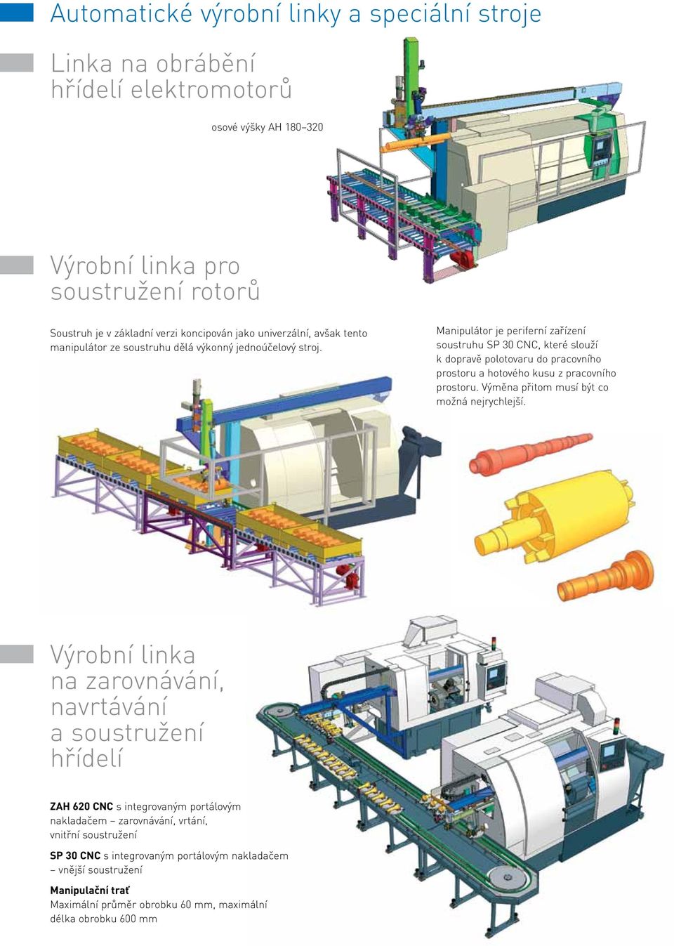 Manipulátor je periferní zařízení soustruhu SP 30 CNC, které slouží k dopravě polotovaru do pracovního prostoru a hotového kusu z pracovního prostoru.