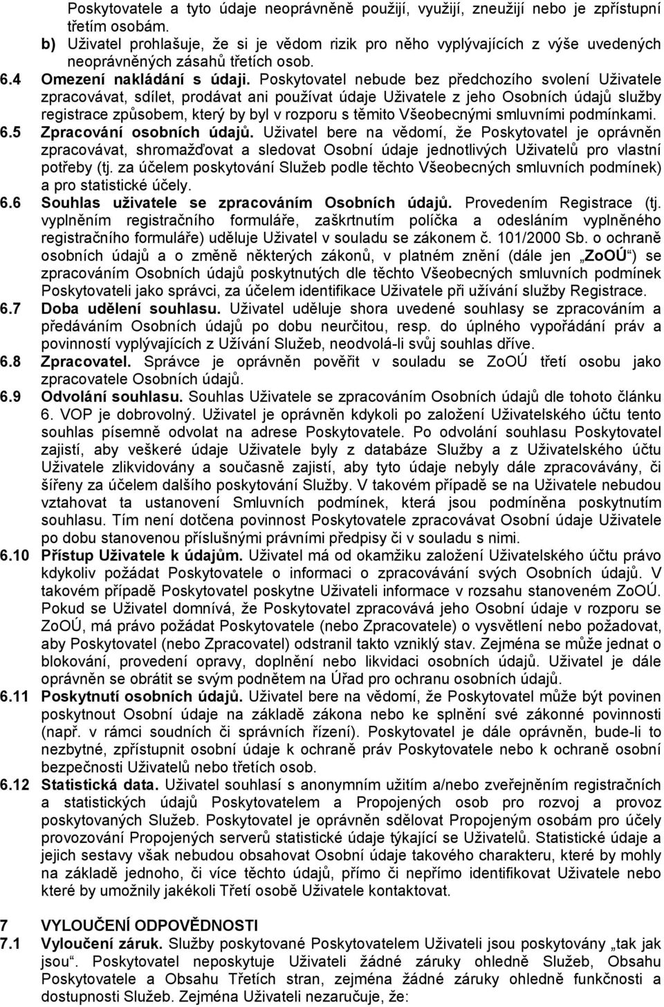 Poskytovatel nebude bez předchozího svolení Uživatele zpracovávat, sdílet, prodávat ani používat údaje Uživatele z jeho Osobních údajů služby registrace způsobem, který by byl v rozporu s těmito