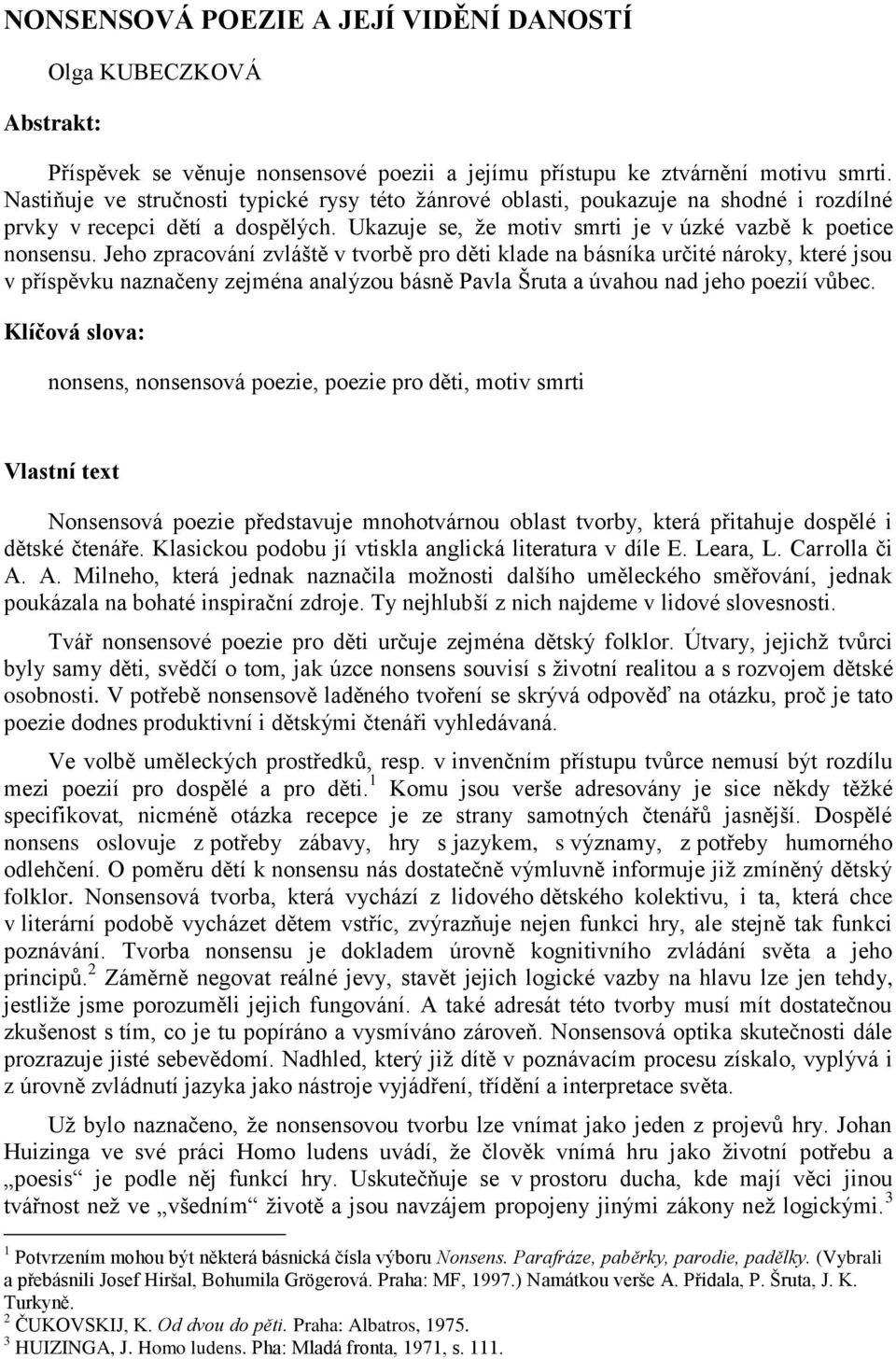 Jeho zpracování zvláště v tvorbě pro děti klade na básníka určité nároky, které jsou v příspěvku naznačeny zejména analýzou básně Pavla Šruta a úvahou nad jeho poezií vůbec.