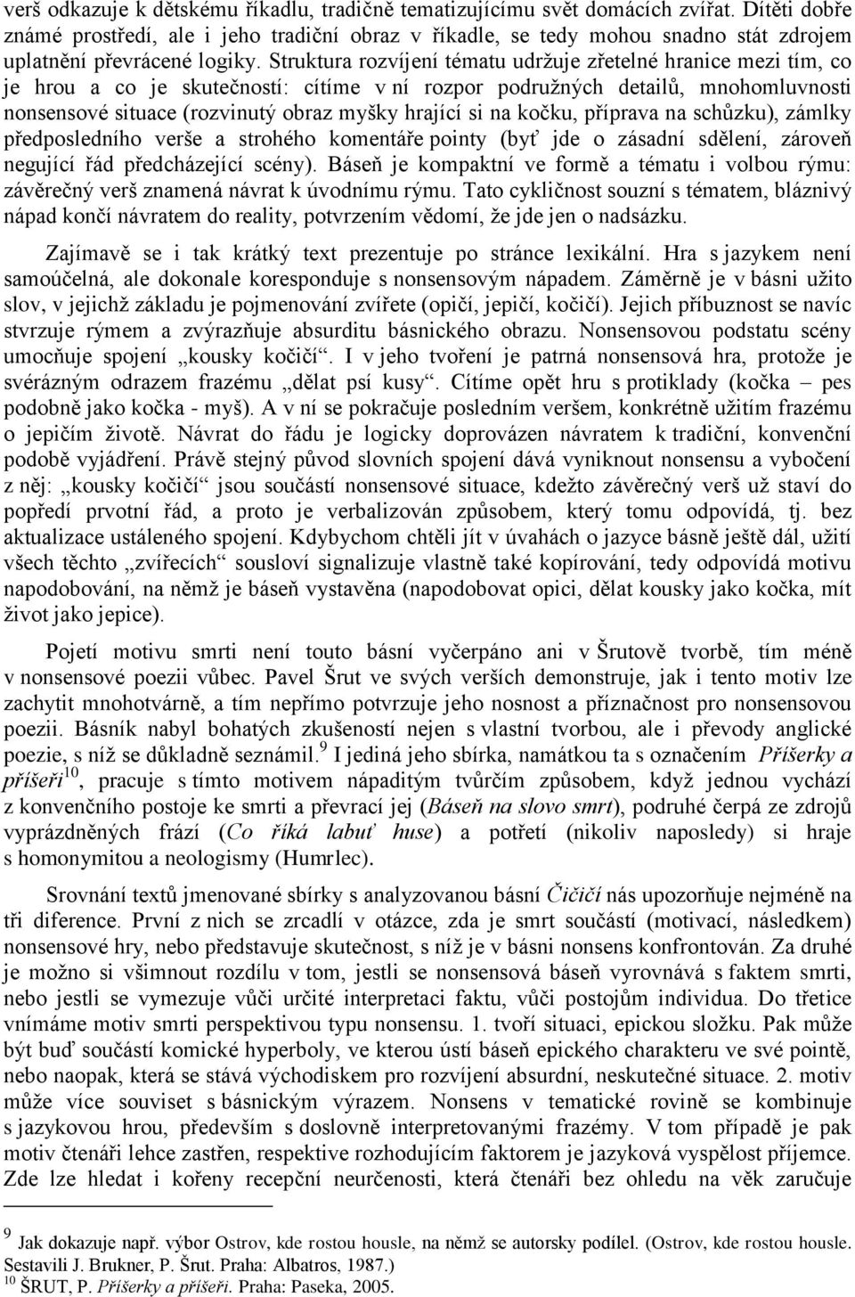 Struktura rozvíjení tématu udržuje zřetelné hranice mezi tím, co je hrou a co je skutečností: cítíme v ní rozpor podružných detailů, mnohomluvnosti nonsensové situace (rozvinutý obraz myšky hrající